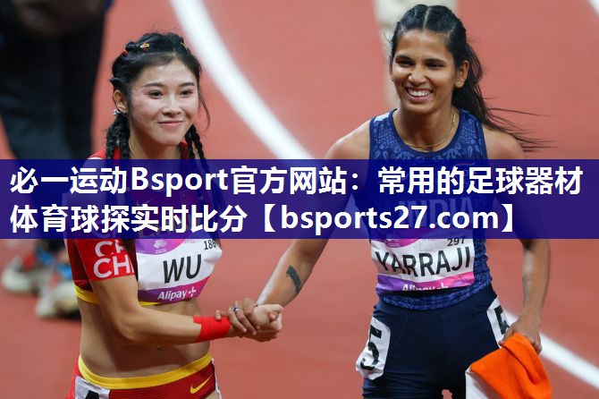 必一运动Bsport官方网站：常用的足球器材体育球探实时比分