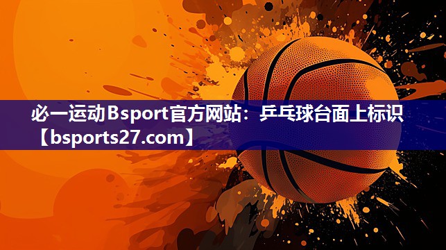 必一运动Bsport官方网站：乒乓球台面上标识