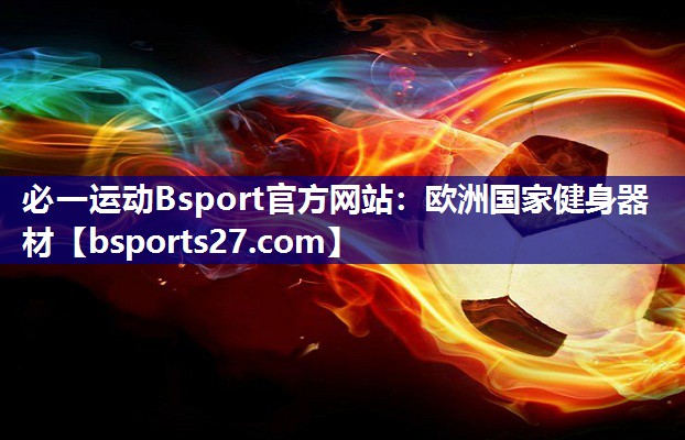 必一运动Bsport官方网站：欧洲国家健身器材