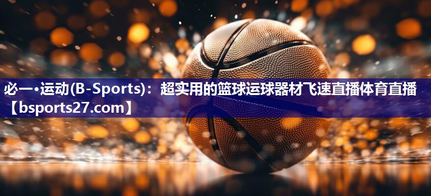 必一·运动(B-Sports)：超实用的篮球运球器材飞速直播体育直播