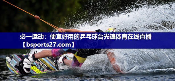 必一运动：便宜好用的乒乓球台光速体育在线直播