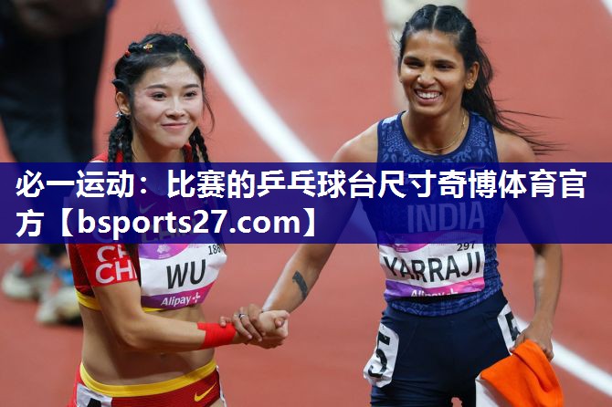 必一运动：比赛的乒乓球台尺寸奇博体育官方