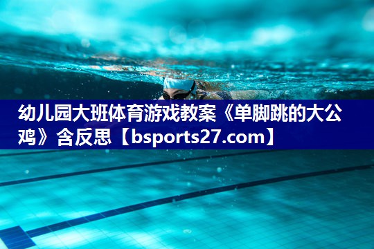 幼儿园大班体育游戏教案《单脚跳的大公鸡》含反思