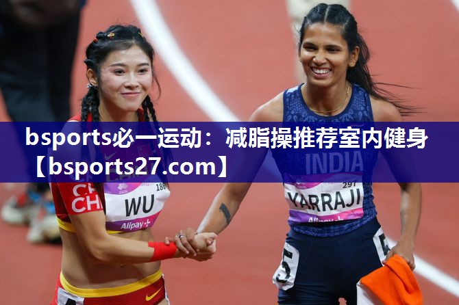 bsports必一运动：减脂操推荐室内健身