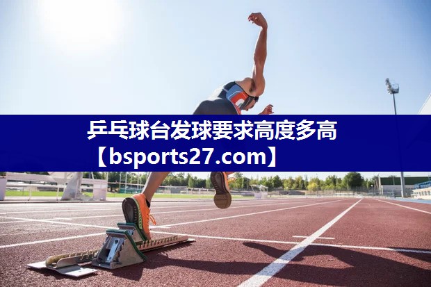 乒乓球台发球要求高度多高