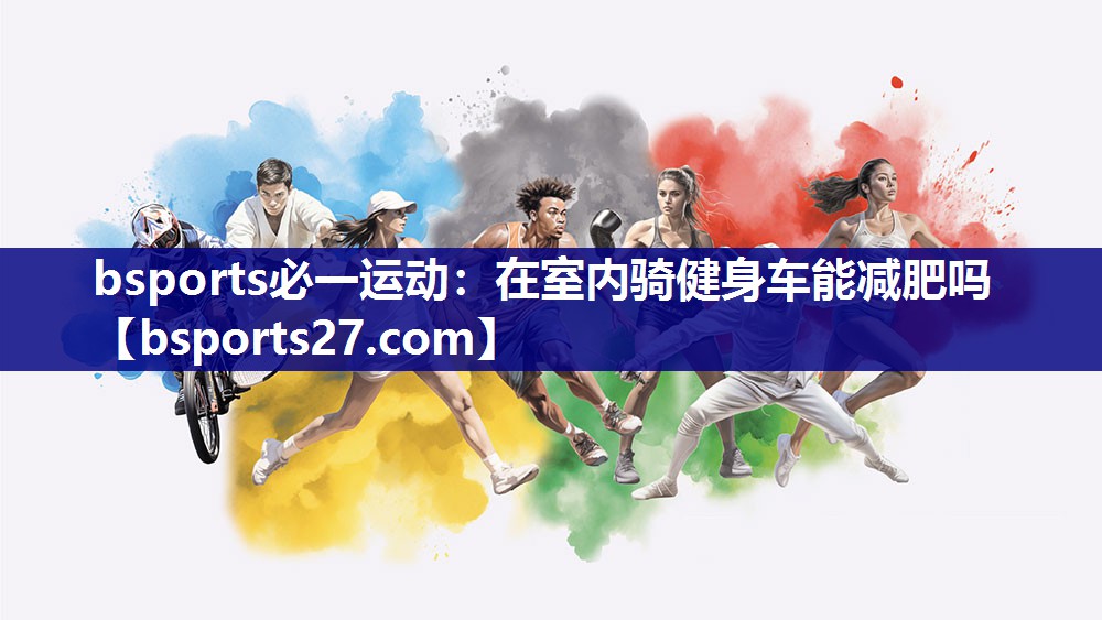 bsports必一运动：在室内骑健身车能减肥吗