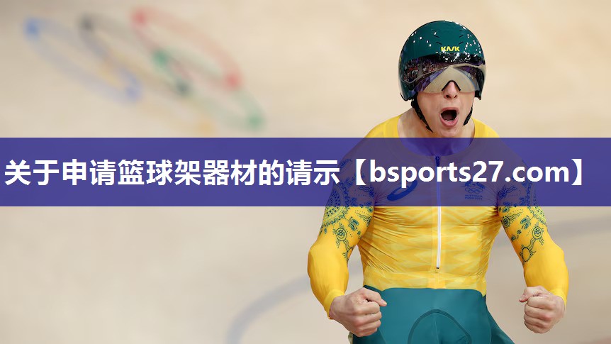 关于申请篮球架器材的请示 关于申请篮球架器材的请示