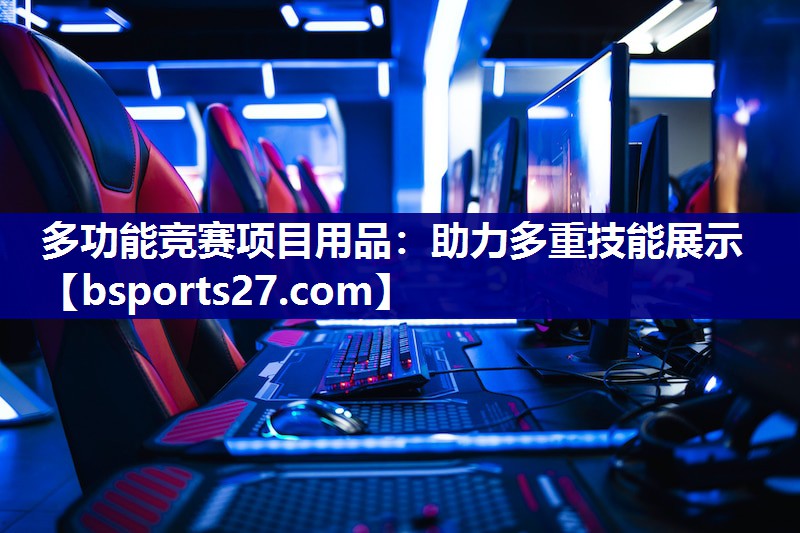 多功能竞赛项目用品:助力多重技能展示 多功能竞赛项目用品:助力多重技能展示
