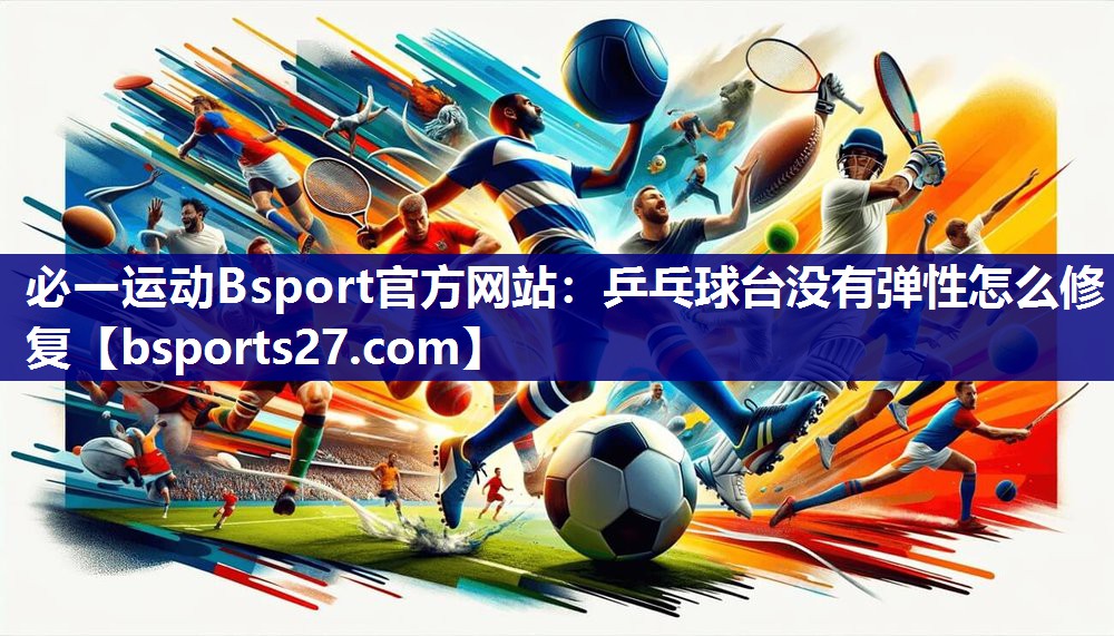 乒乓球台没有弹性怎么修复 乒乓球台没有弹性怎么修复